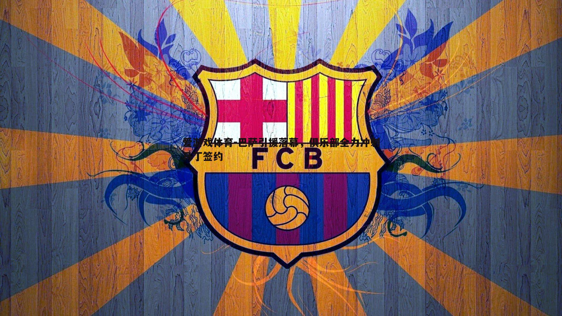 巴萨引援落幕，俱乐部全力冲刺马丁签约